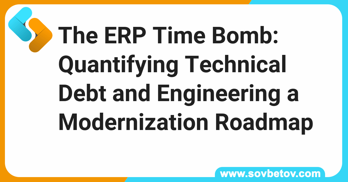 The ERP Time Bomb: Quantifying Technical Debt and Engineering a ...